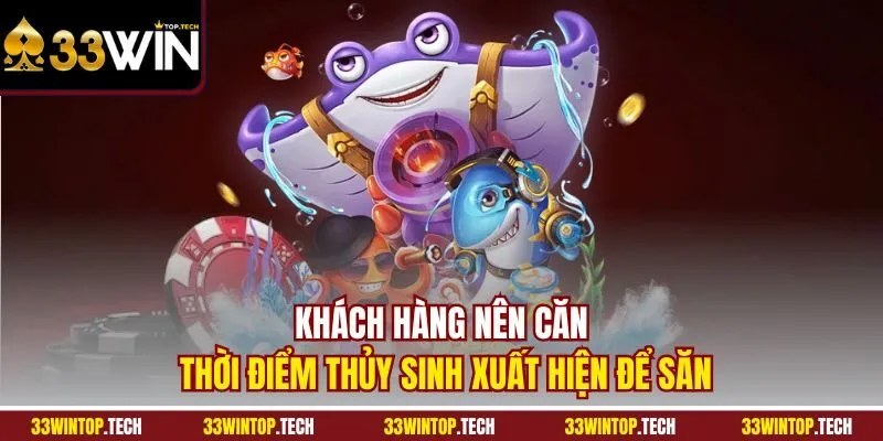 Khách hàng nên căn thời điểm thủy sinh xuất hiện để săn